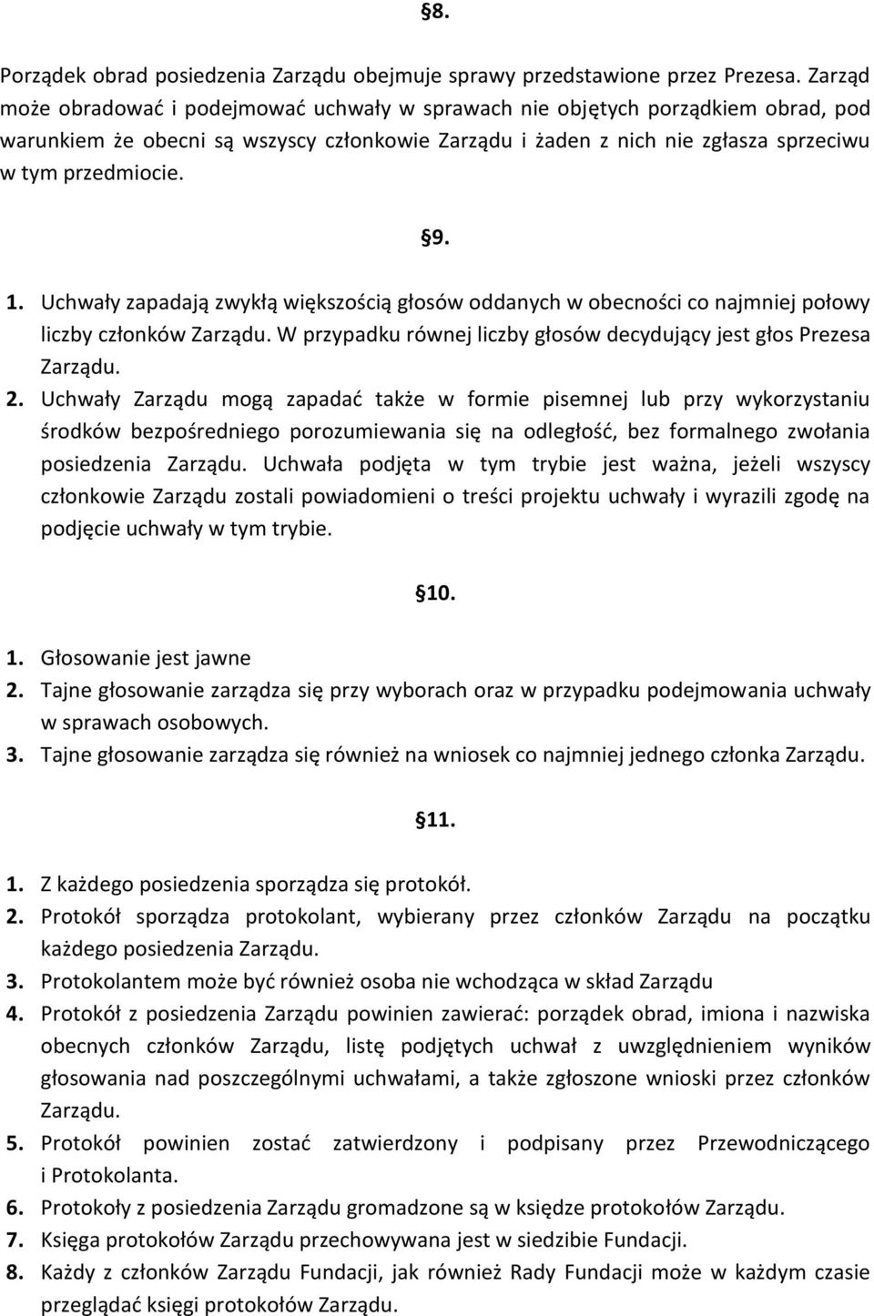 Uchwały zapadają zwykłą większością głosów oddanych w obecności co najmniej połowy liczby członków Zarządu. W przypadku równej liczby głosów decydujący jest głos Prezesa Zarządu. 2.