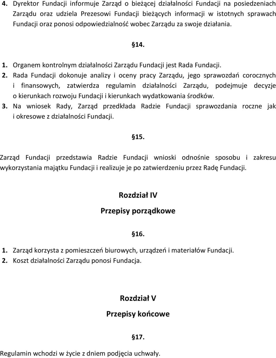 Rada Fundacji dokonuje analizy i oceny pracy Zarządu, jego sprawozdao corocznych i finansowych, zatwierdza regulamin działalności Zarządu, podejmuje decyzje o kierunkach rozwoju Fundacji i kierunkach