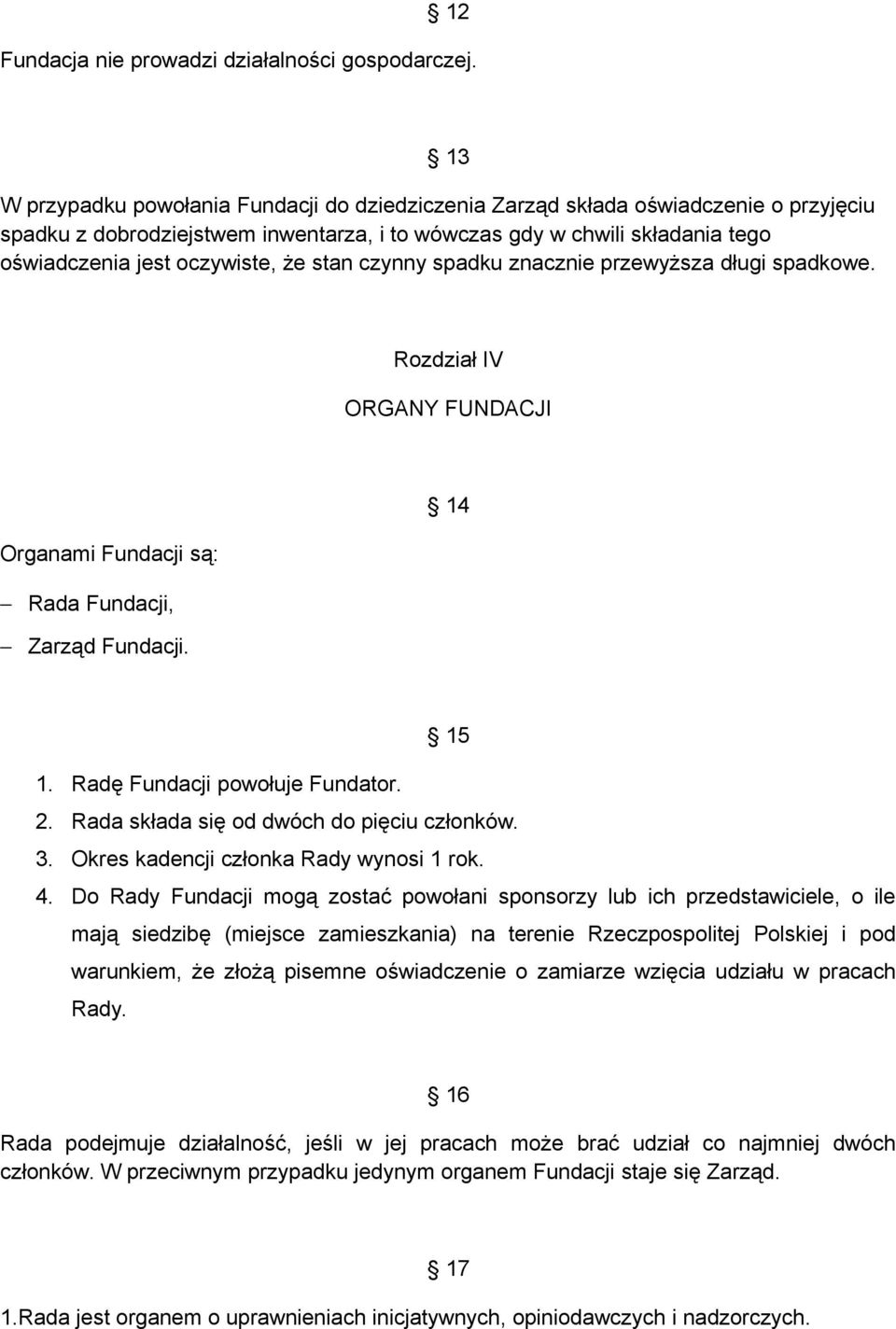 stan czynny spadku znacznie przewyższa długi spadkowe. Rozdział IV ORGANY FUNDACJI 14 Organami Fundacji są: Rada Fundacji, Zarząd Fundacji. 15 1. Radę Fundacji powołuje Fundator. 2.