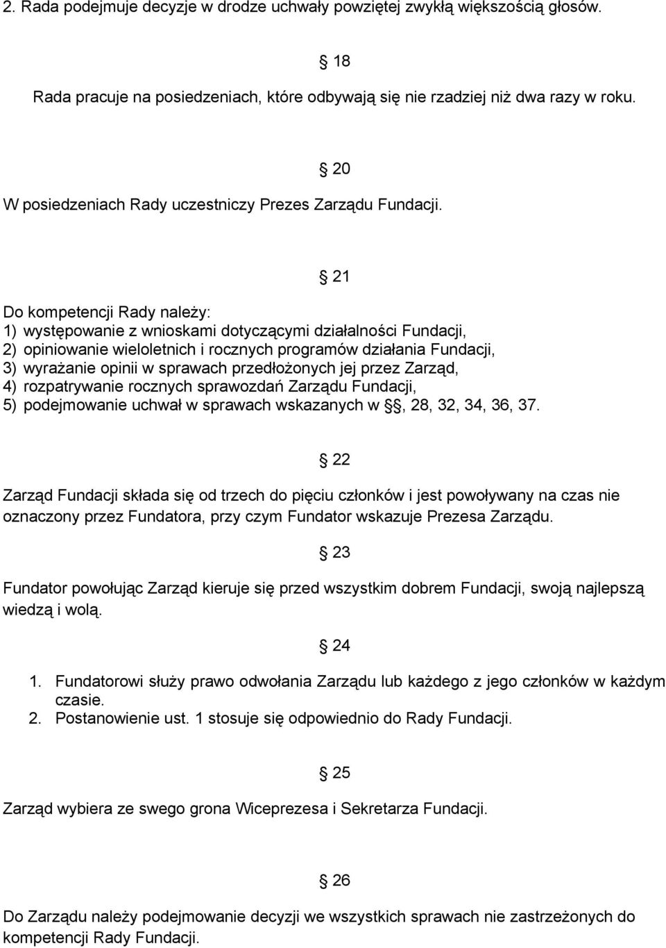 21 Do kompetencji Rady należy: 1) występowanie z wnioskami dotyczącymi działalności Fundacji, 2) opiniowanie wieloletnich i rocznych programów działania Fundacji, 3) wyrażanie opinii w sprawach