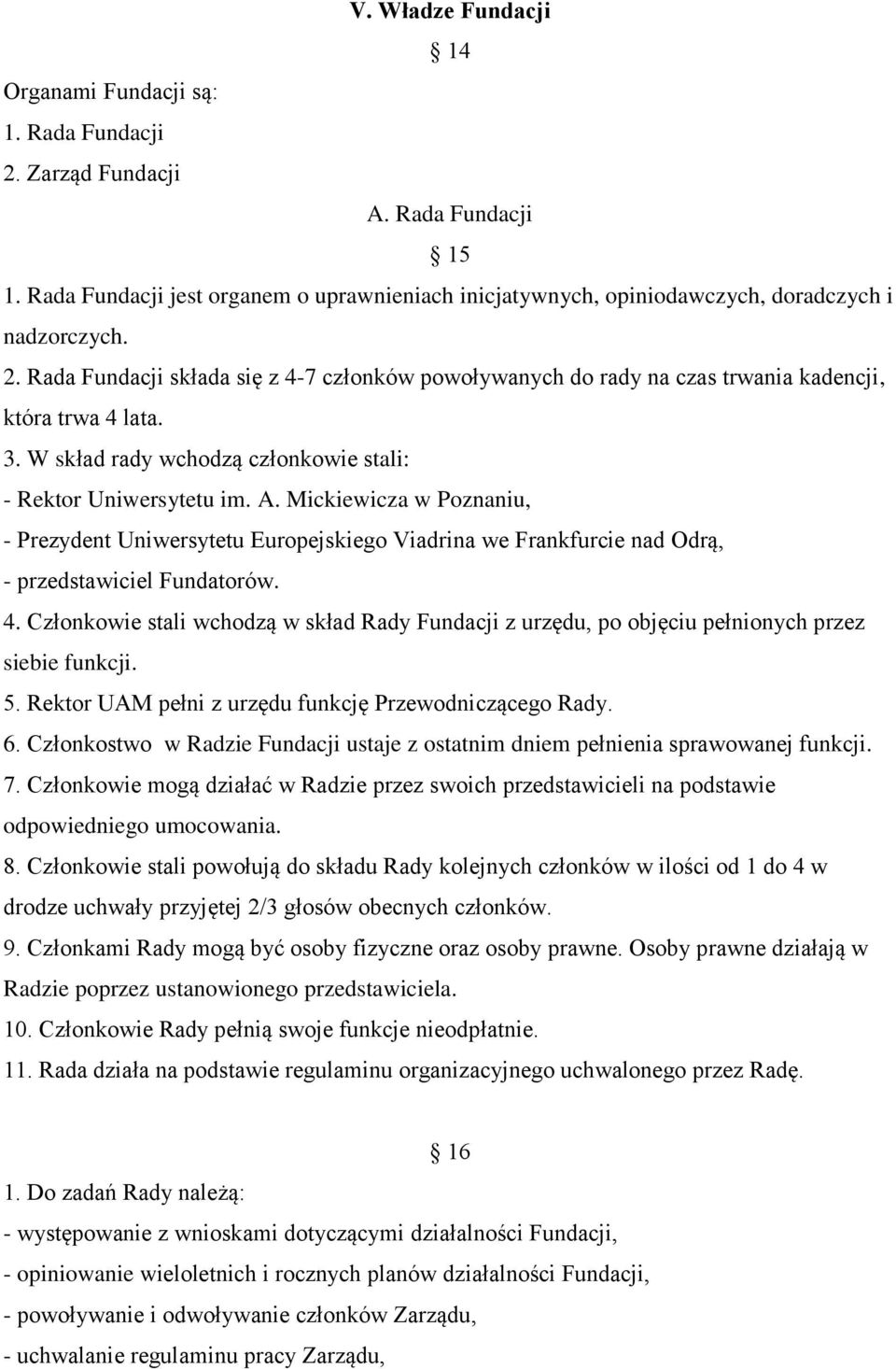 Rada Fundacji składa się z 4-7 członków powoływanych do rady na czas trwania kadencji, która trwa 4 lata. 3. W skład rady wchodzą członkowie stali: - Rektor Uniwersytetu im. A.