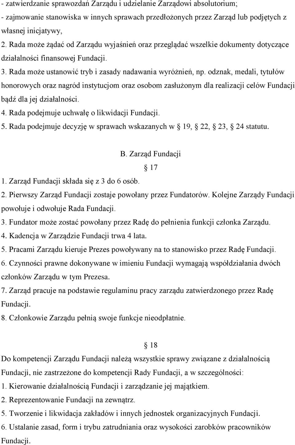 odznak, medali, tytułów honorowych oraz nagród instytucjom oraz osobom zasłużonym dla realizacji celów Fundacji bądź dla jej działalności. 4. Rada podejmuje uchwałę o likwidacji Fundacji. 5.