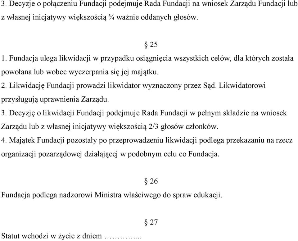 Likwidatorowi przysługują uprawnienia Zarządu. 3. Decyzję o likwidacji Fundacji podejmuje Rada Fundacji w pełnym składzie na wniosek Zarządu lub z własnej inicjatywy większością 2/3 głosów członków.