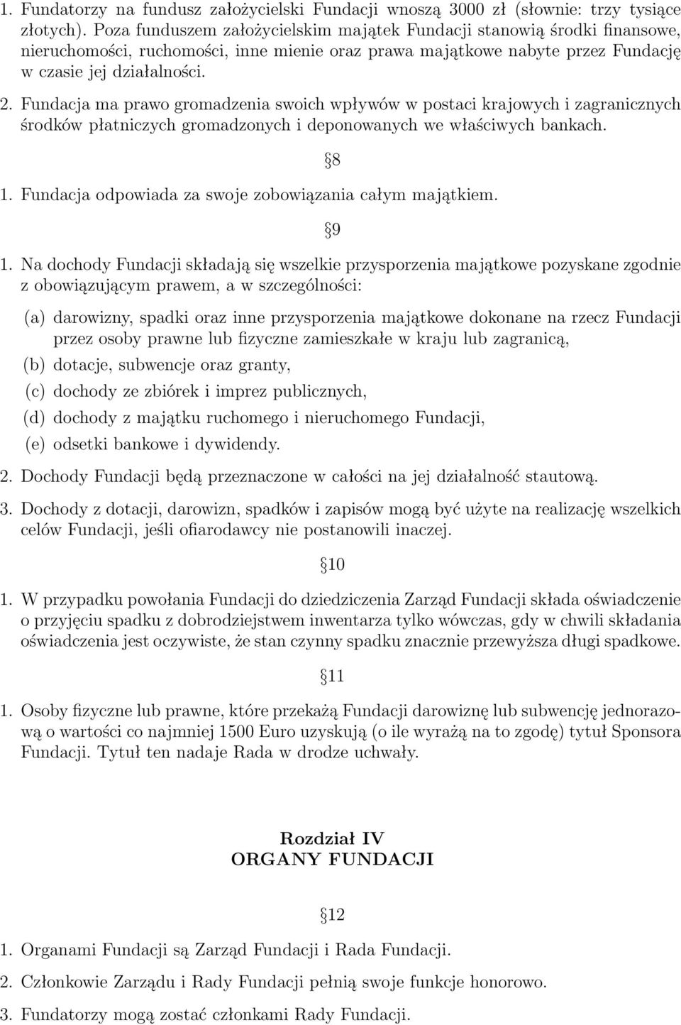 Fundacja ma prawo gromadzenia swoich wpływów w postaci krajowych i zagranicznych środków płatniczych gromadzonych i deponowanych we właściwych bankach. 1.