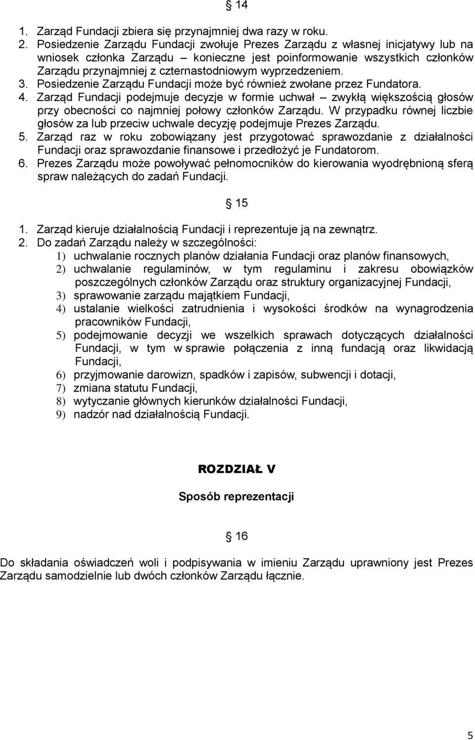 wyprzedzeniem. 3. Posiedzenie Zarządu Fundacji może być również zwołane przez Fundatora. 4.