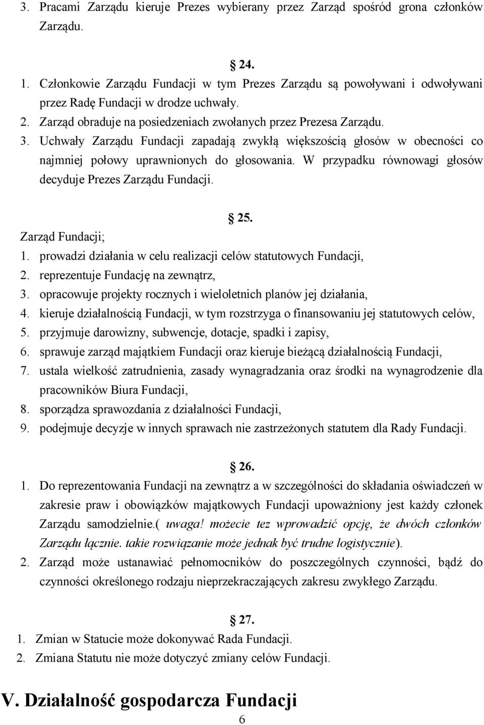 Uchwały Zarządu Fundacji zapadają zwykłą większością głosów w obecności co najmniej połowy uprawnionych do głosowania. W przypadku równowagi głosów decyduje Prezes Zarządu Fundacji. 25.
