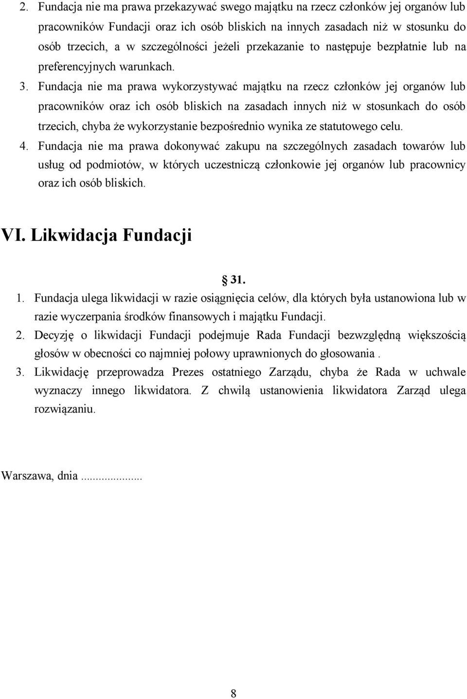 Fundacja nie ma prawa wykorzystywać majątku na rzecz członków jej organów lub pracowników oraz ich osób bliskich na zasadach innych niż w stosunkach do osób trzecich, chyba że wykorzystanie
