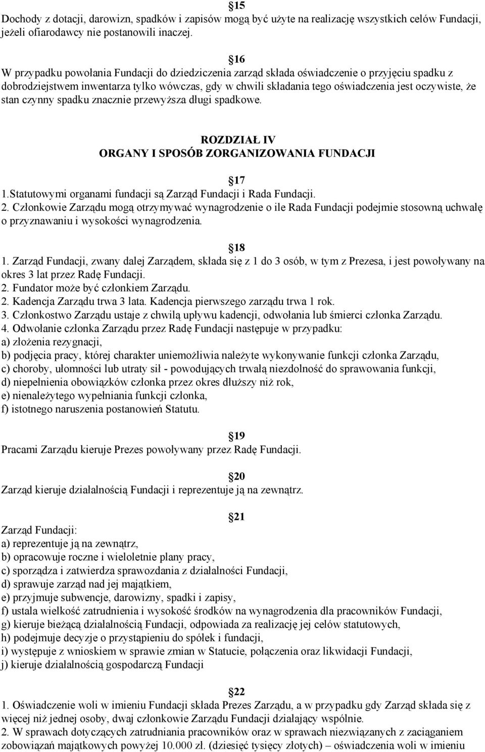 że stan czynny spadku znacznie przewyższa długi spadkowe. ROZDZIAŁ IV ORGANY I SPOSÓB ZORGANIZOWANIA FUNDACJI 17 1.Statutowymi organami fundacji są Zarząd Fundacji i Rada Fundacji. 2.