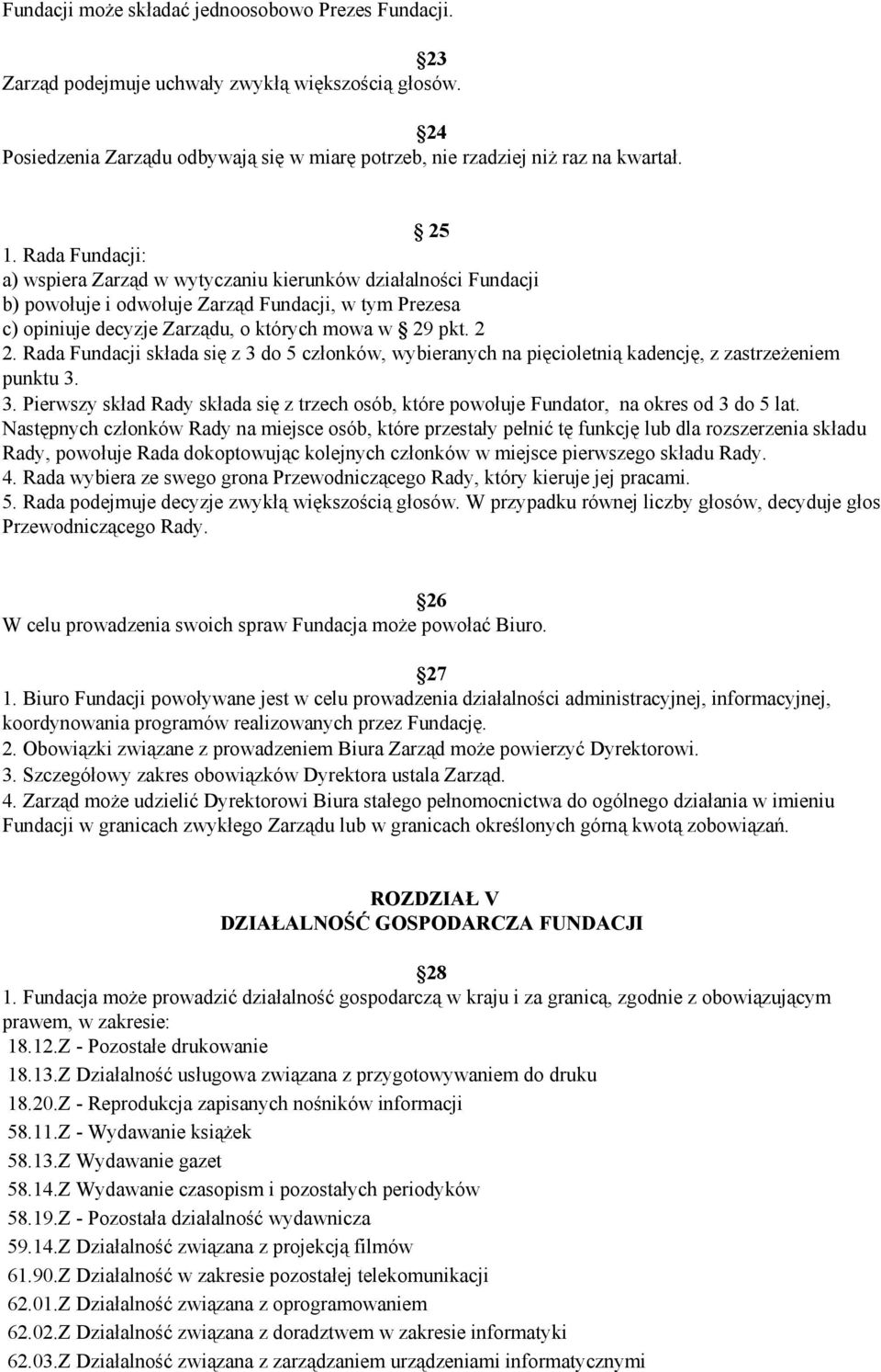 Rada Fundacji składa się z 3 do 5 członków, wybieranych na pięcioletnią kadencję, z zastrzeżeniem punktu 3. 3. Pierwszy skład Rady składa się z trzech osób, które powołuje Fundator, na okres od 3 do 5 lat.