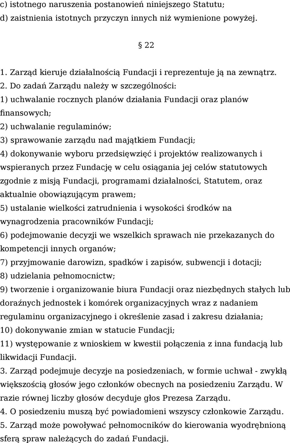 Do zadań Zarządu należy w szczególności: 1) uchwalanie rocznych planów działania Fundacji oraz planów finansowych; 2) uchwalanie regulaminów; 3) sprawowanie zarządu nad majątkiem Fundacji; 4)