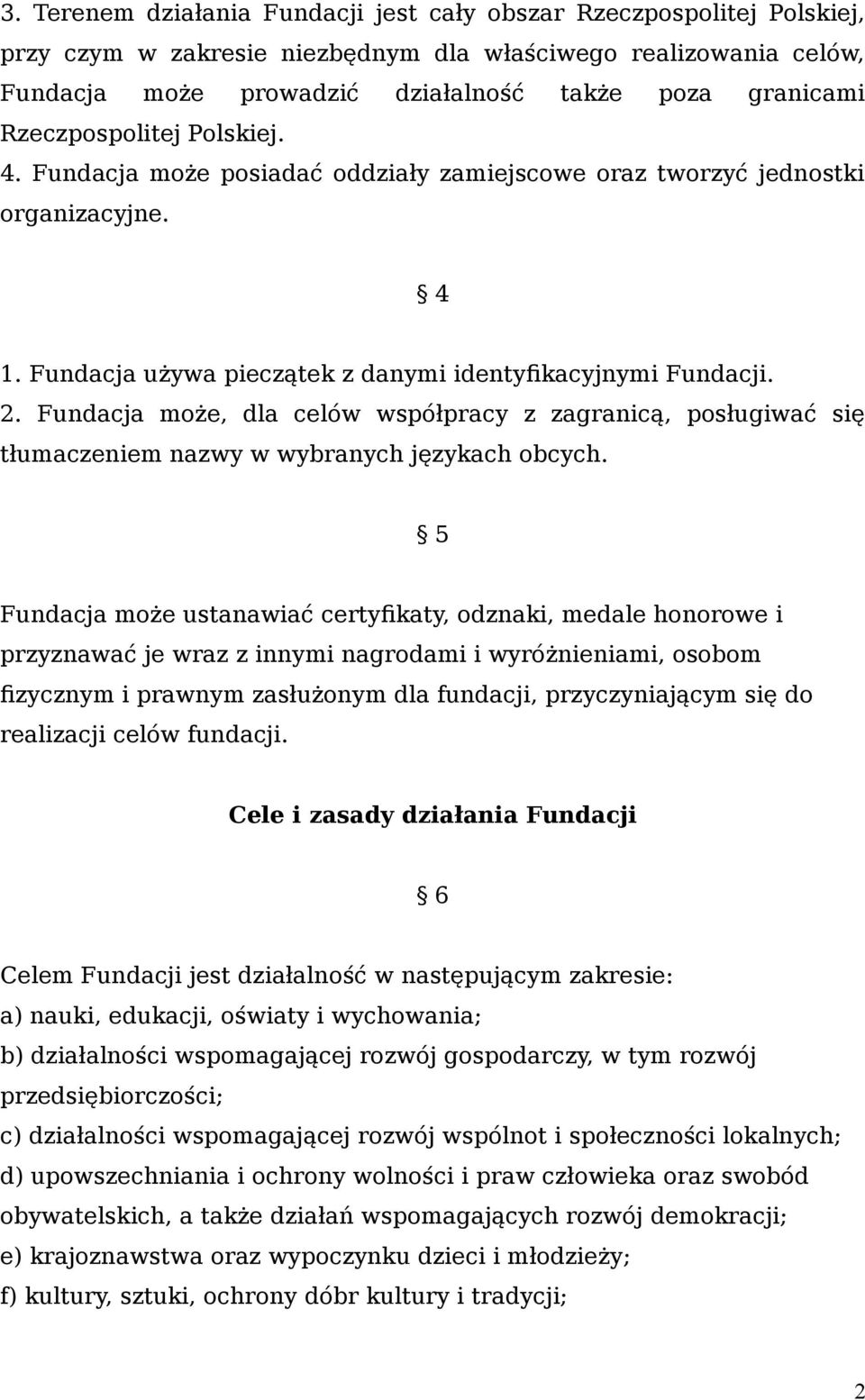 Fundacja może, dla celów współpracy z zagranicą, posługiwać się tłumaczeniem nazwy w wybranych językach obcych.