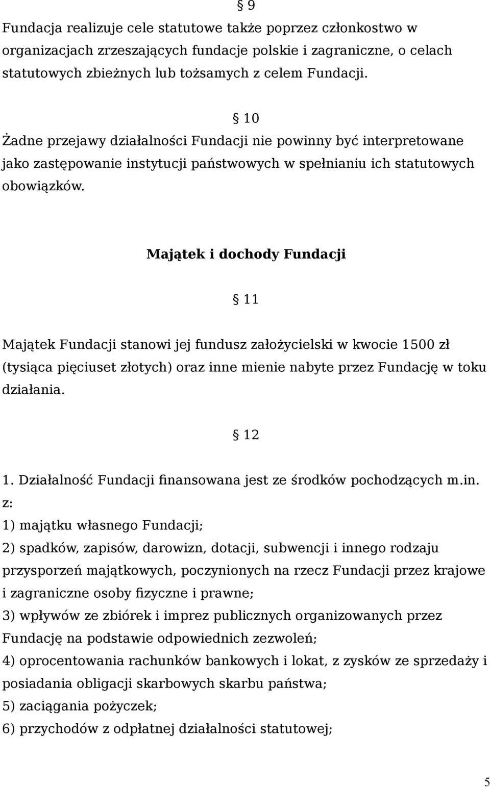 Majątek i dochody Fundacji 11 Majątek Fundacji stanowi jej fundusz założycielski w kwocie 1500 zł (tysiąca pięciuset złotych) oraz inne mienie nabyte przez Fundację w toku działania. 12 1.
