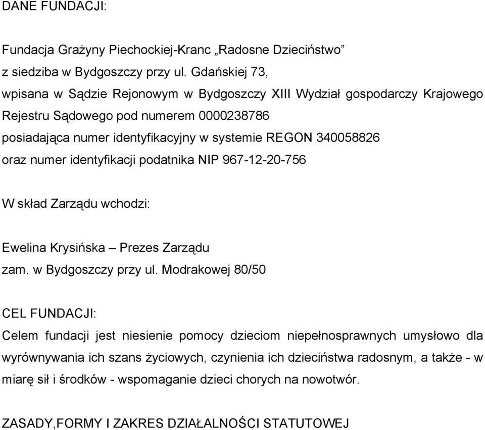 340058826 oraz numer identyfikacji podatnika NIP 967-12-20-756 W skład Zarządu wchodzi: Ewelina Krysińska Prezes Zarządu zam. w Bydgoszczy przy ul.