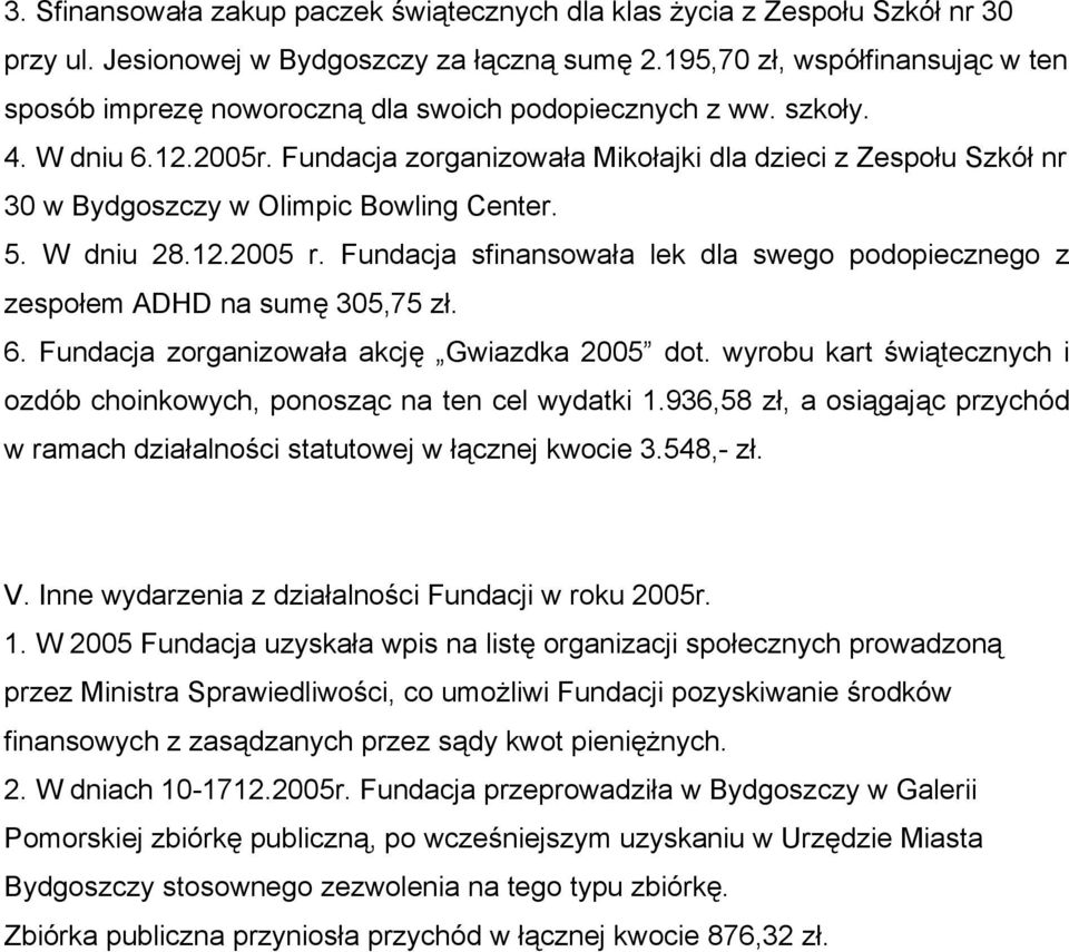 Fundacja zorganizowała Mikołajki dla dzieci z Zespołu Szkół nr 30 w Bydgoszczy w Olimpic Bowling Center. 5. W dniu 28.12.2005 r.