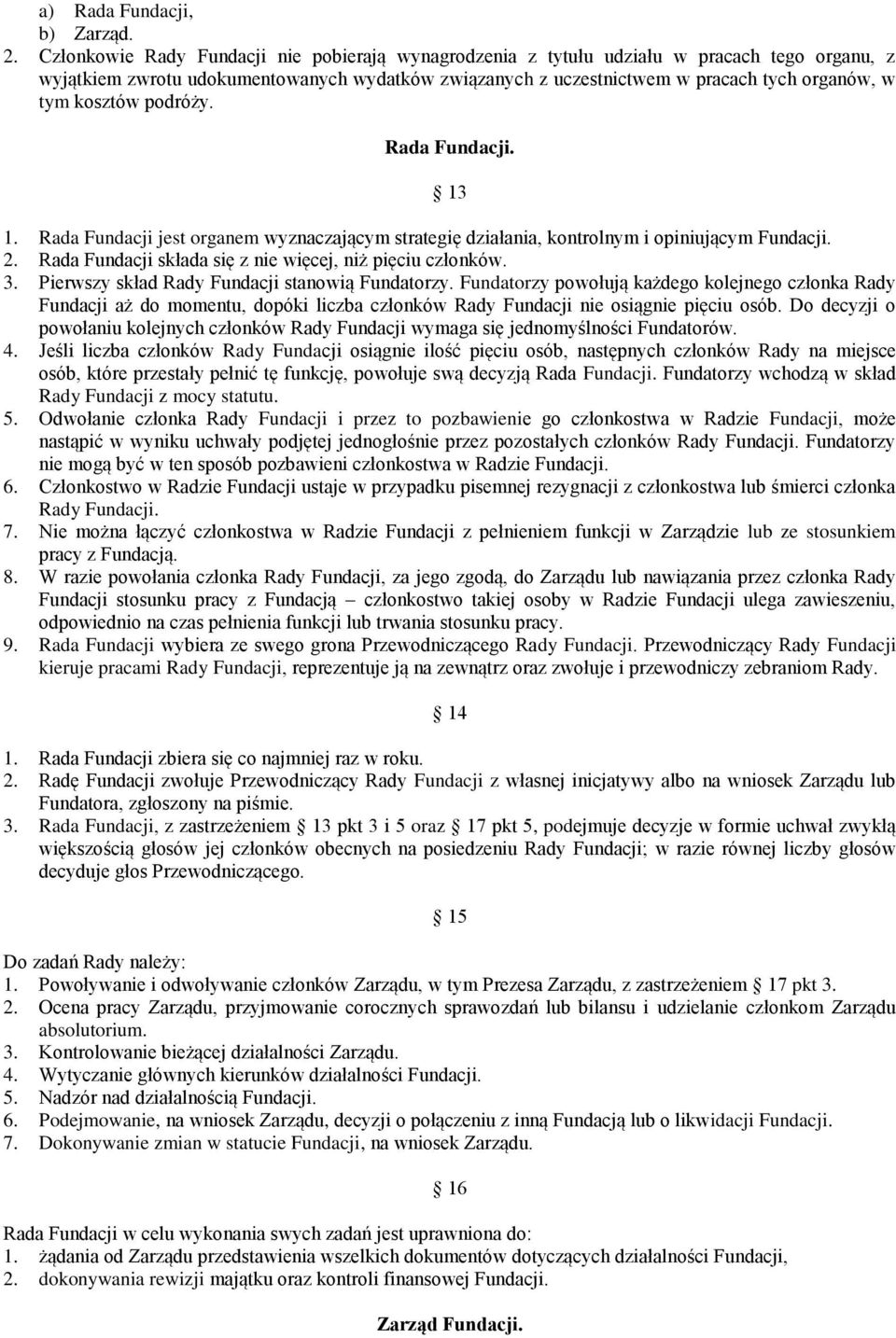 kosztów podróży. Rada Fundacji. 13 1. Rada Fundacji jest organem wyznaczającym strategię działania, kontrolnym i opiniującym Fundacji. 2. Rada Fundacji składa się z nie więcej, niż pięciu członków. 3.