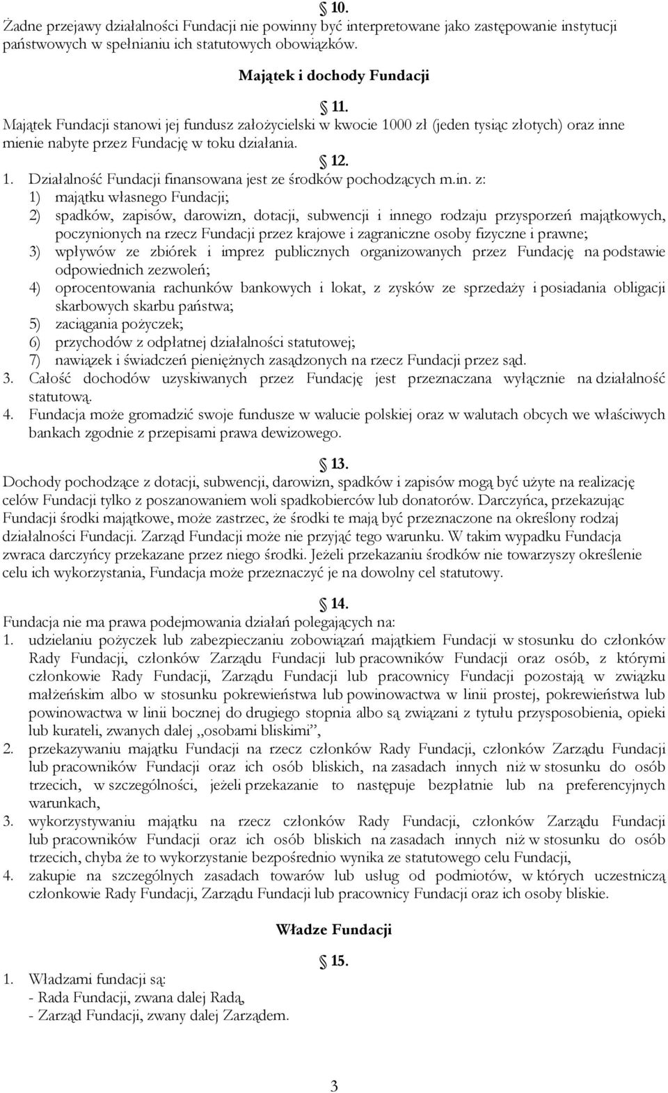 in. z: 1) majątku własnego Fundacji; 2) spadków, zapisów, darowizn, dotacji, subwencji i innego rodzaju przysporzeń majątkowych, poczynionych na rzecz Fundacji przez krajowe i zagraniczne osoby
