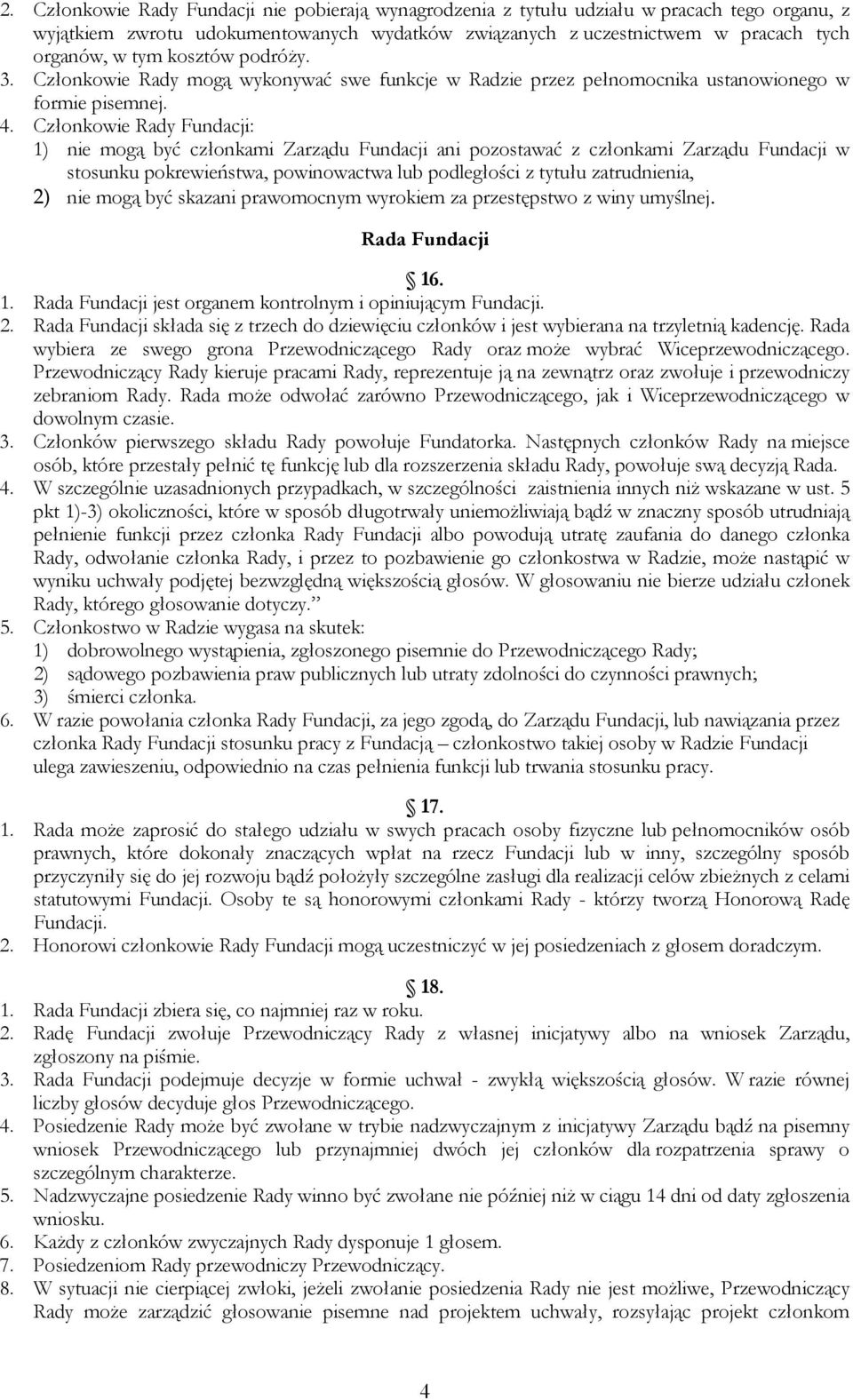 Członkowie Rady Fundacji: 1) nie mogą być członkami Zarządu Fundacji ani pozostawać z członkami Zarządu Fundacji w stosunku pokrewieństwa, powinowactwa lub podległości z tytułu zatrudnienia, 2) nie