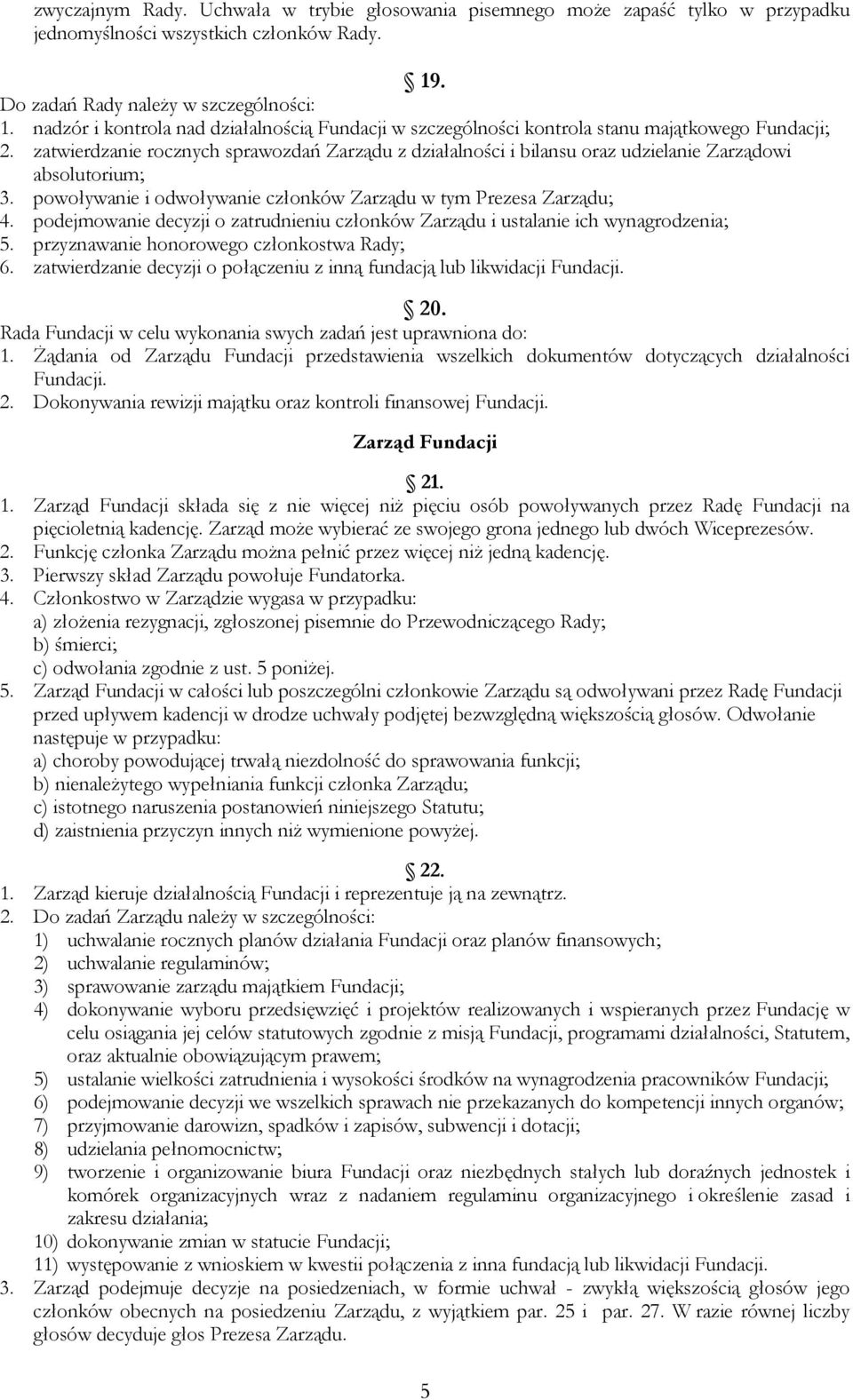 zatwierdzanie rocznych sprawozdań Zarządu z działalności i bilansu oraz udzielanie Zarządowi absolutorium; 3. powoływanie i odwoływanie członków Zarządu w tym Prezesa Zarządu; 4.