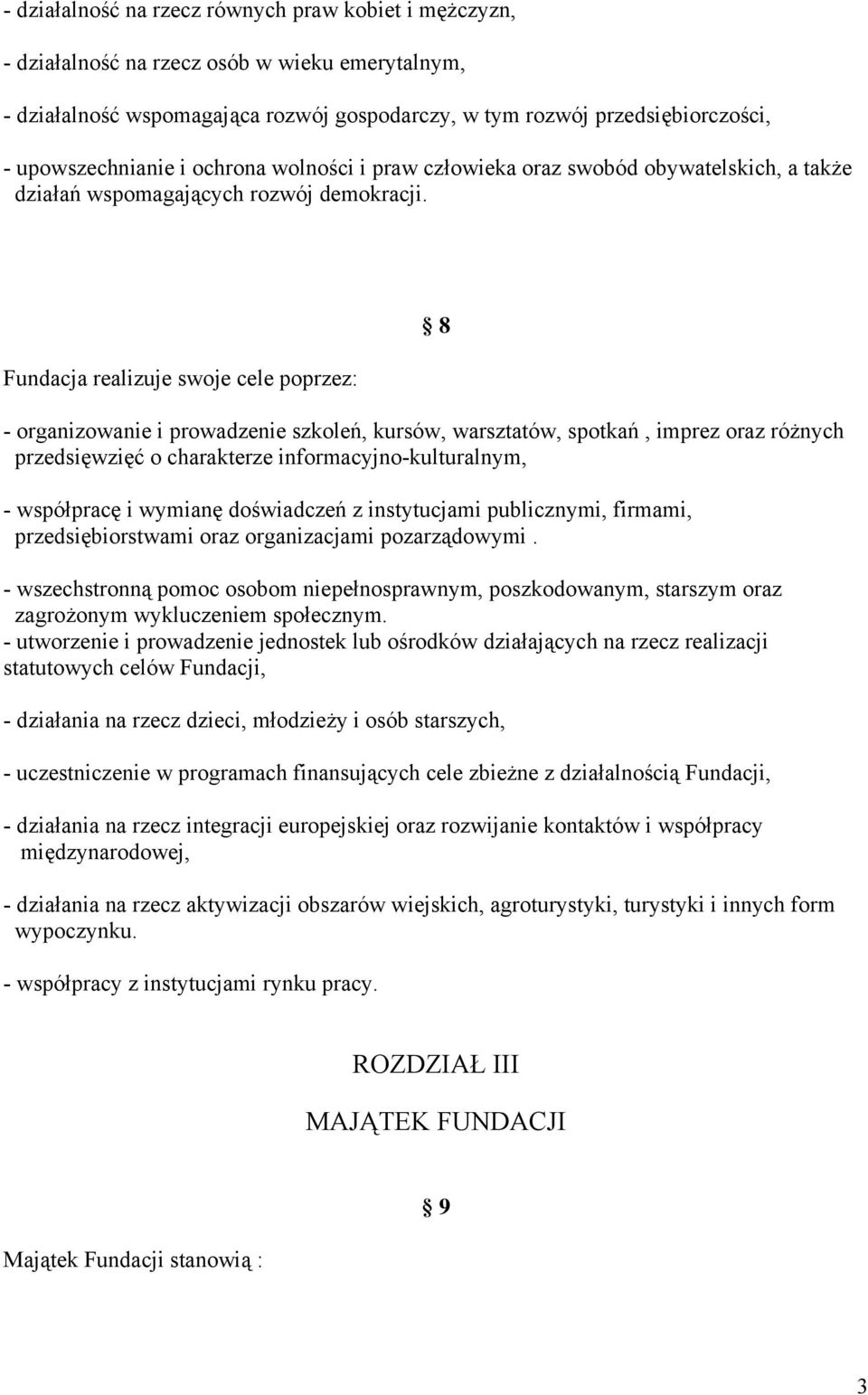 Fundacja realizuje swoje cele poprzez: 8 - organizowanie i prowadzenie szkoleń, kursów, warsztatów, spotkań, imprez oraz różnych przedsięwzięć o charakterze informacyjno-kulturalnym, - współpracę i