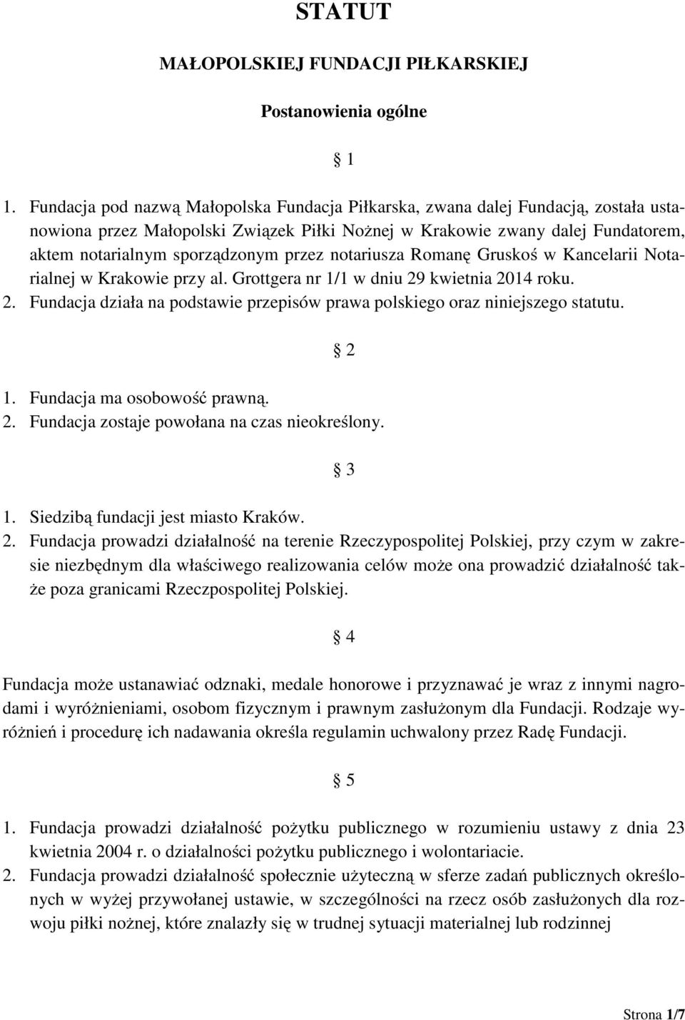 przez notariusza Romanę Gruskoś w Kancelarii Notarialnej w Krakowie przy al. Grottgera nr 1/1 w dniu 29 kwietnia 2014 roku. 2. Fundacja działa na podstawie przepisów prawa polskiego oraz niniejszego statutu.