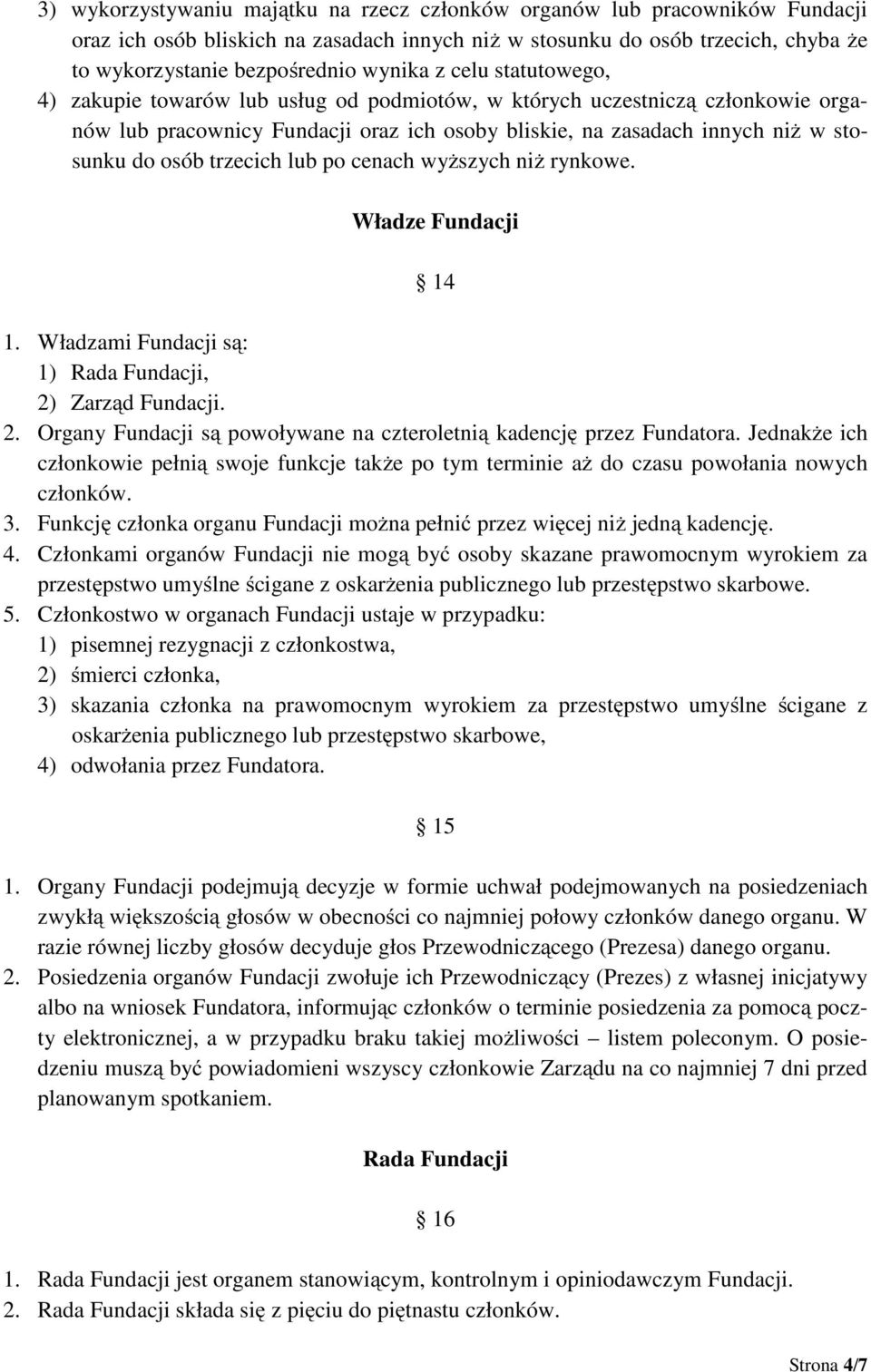 trzecich lub po cenach wyższych niż rynkowe. Władze Fundacji 14 1. Władzami Fundacji są: 1) Rada Fundacji, 2) Zarząd Fundacji. 2. Organy Fundacji są powoływane na czteroletnią kadencję przez Fundatora.