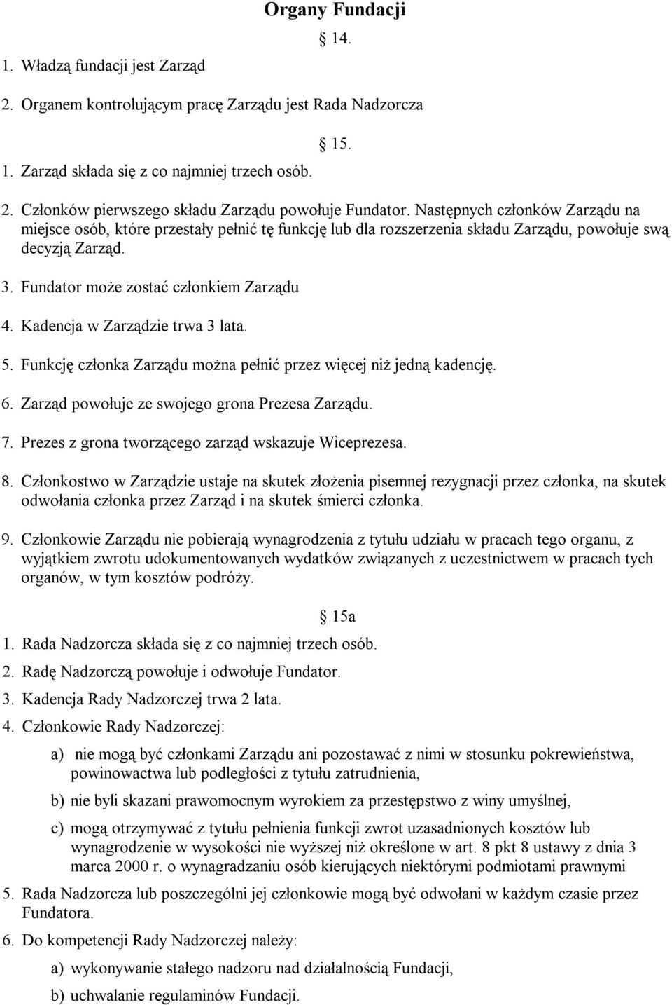 Kadencja w Zarządzie trwa 3 lata. 5. Funkcję członka Zarządu można pełnić przez więcej niż jedną kadencję. 6. Zarząd powołuje ze swojego grona Prezesa Zarządu. 7.