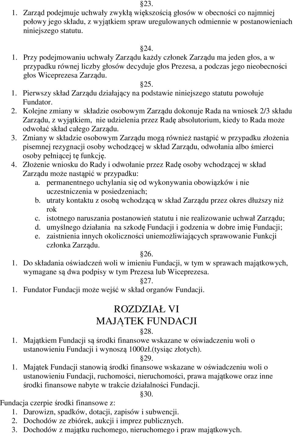 Kolejne zmiany w składzie osobowym Zarządu dokonuje Rada na wniosek 2/3 składu Zarządu, z wyjątkiem, nie udzielenia przez Radę absolutorium, kiedy to Rada może odwołać skład całego Zarządu. 3.