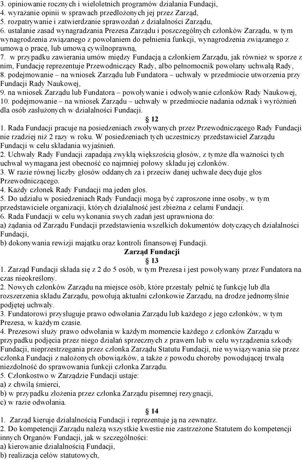 ustalanie zasad wynagradzania Prezesa Zarządu i poszczególnych członków Zarządu, w tym wynagrodzenia związanego z powołaniem do pełnienia funkcji, wynagrodzenia związanego z umową o pracę, lub umową