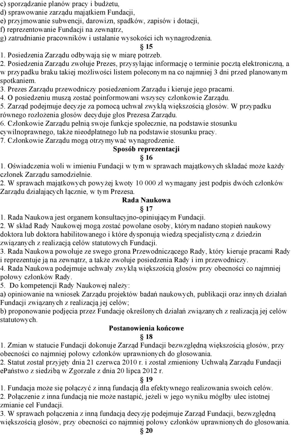 Posiedzenia Zarządu zwołuje Prezes, przysyłając informację o terminie pocztą elektroniczną, a w przypadku braku takiej możliwości listem poleconym na co najmniej 3 