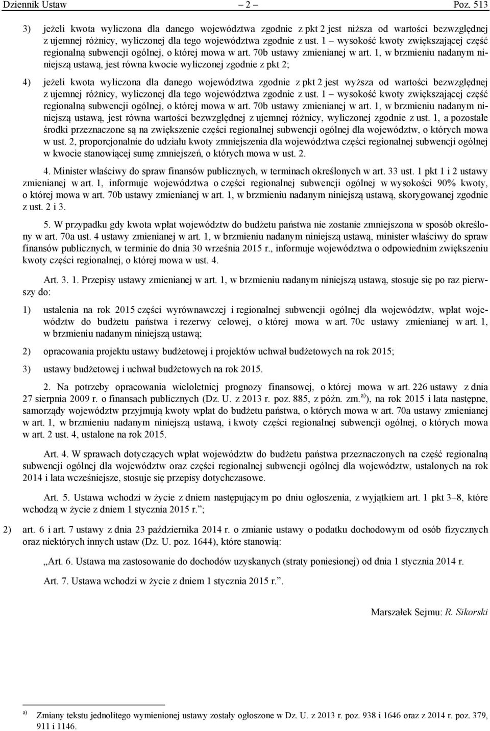 1, w brzmieniu nadanym niniejszą ustawą, jest równa kwocie wyliczonej zgodnie z pkt 2; 4) jeżeli kwota wyliczona dla danego województwa zgodnie z pkt 2 jest wyższa od wartości bezwzględnej z ujemnej