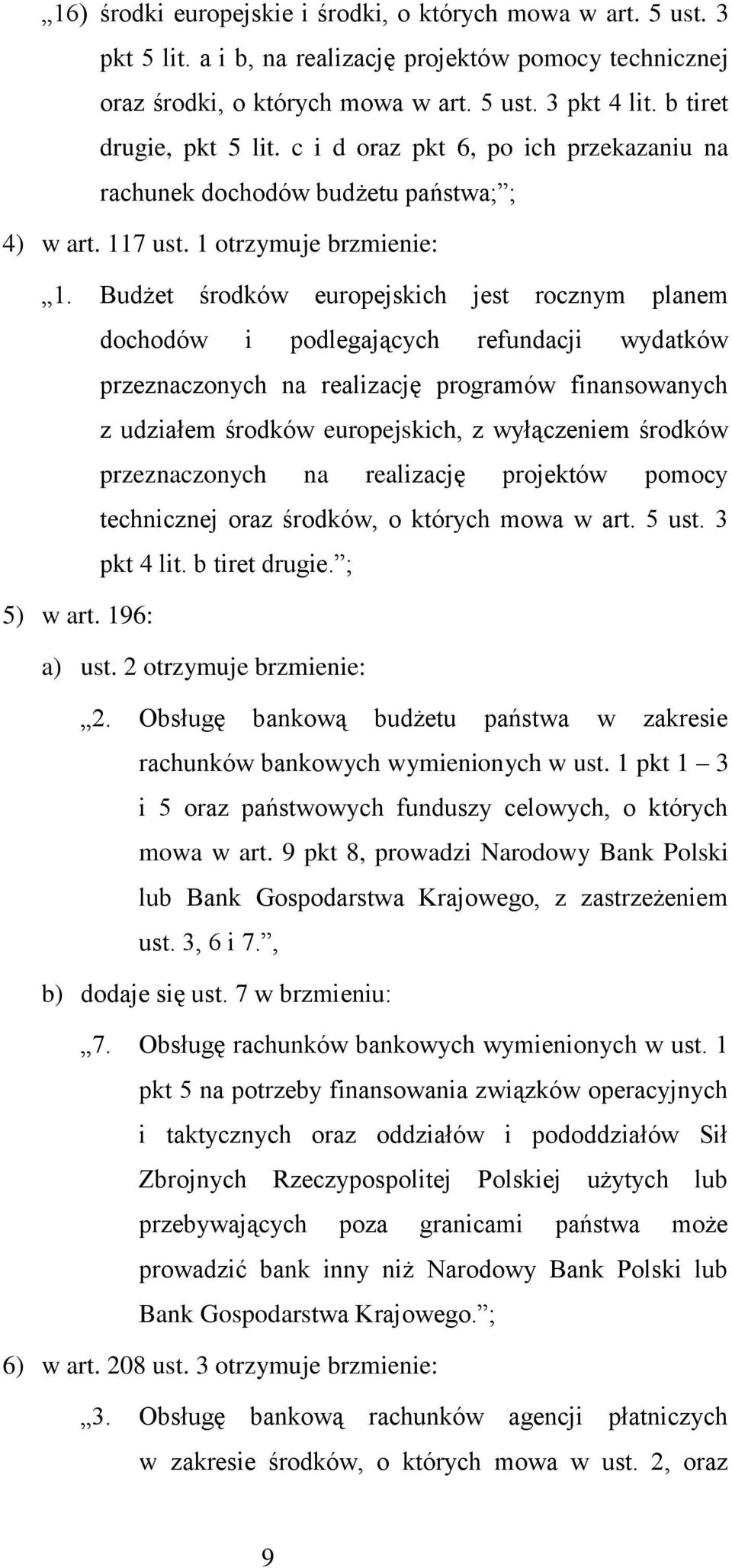 Budżet środków europejskich jest rocznym planem dochodów i podlegających refundacji wydatków przeznaczonych na realizację programów finansowanych z udziałem środków europejskich, z wyłączeniem