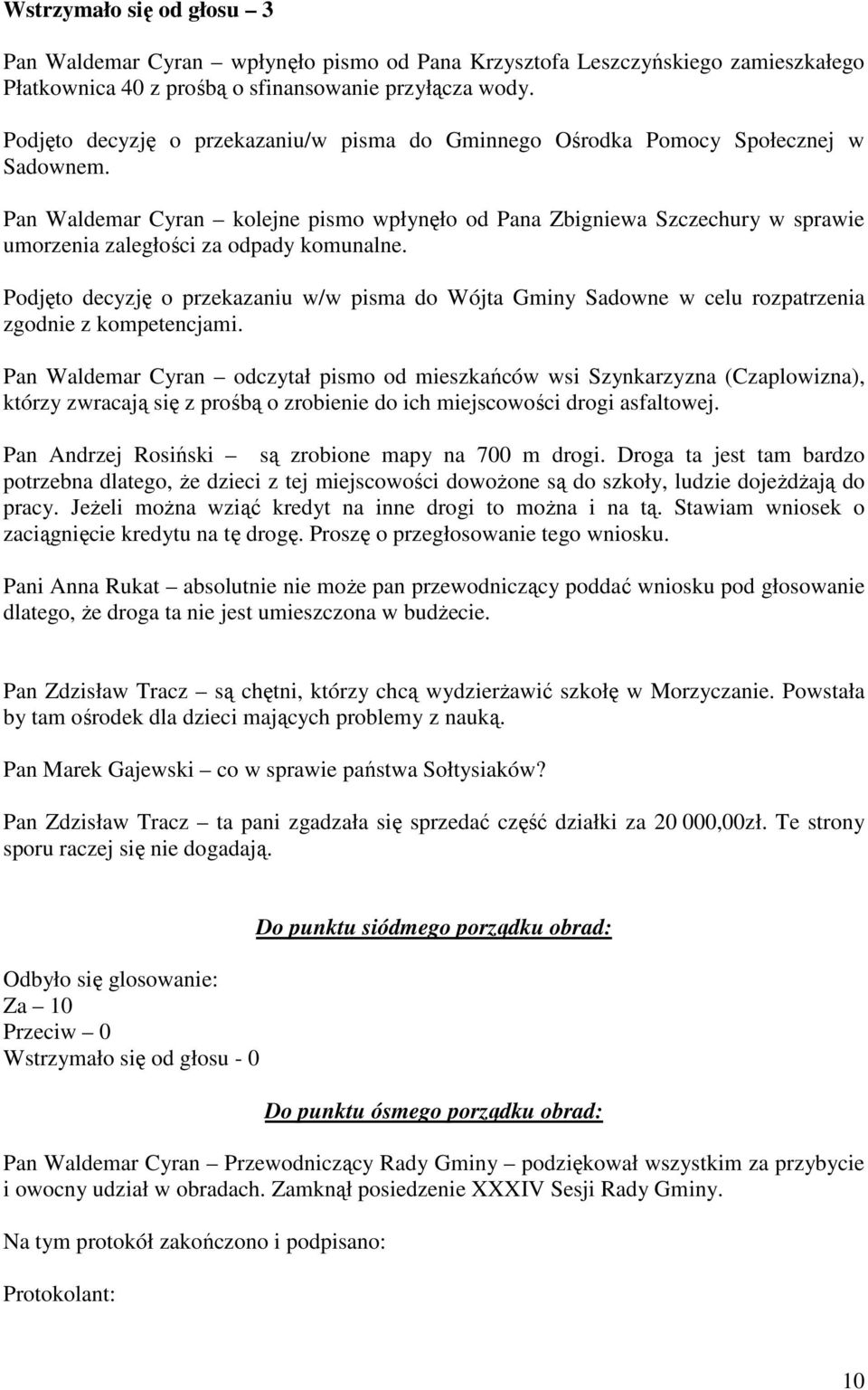 Pan Waldemar Cyran kolejne pismo wpłynęło od Pana Zbigniewa Szczechury w sprawie umorzenia zaległości za odpady komunalne.