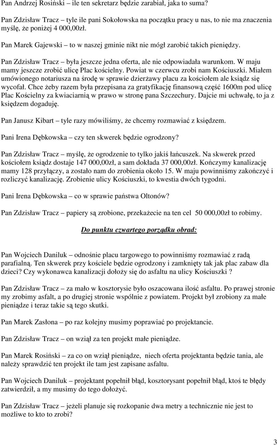 W maju mamy jeszcze zrobić ulicę Plac kościelny. Powiat w czerwcu zrobi nam Kościuszki. Miałem umówionego notariusza na środę w sprawie dzierŝawy placu za kościołem ale ksiądz się wycofał.