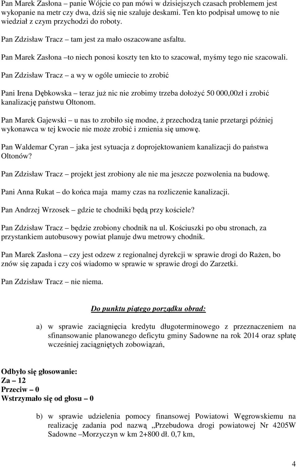 Pan Marek Zasłona to niech ponosi koszty ten kto to szacował, myśmy tego nie szacowali.