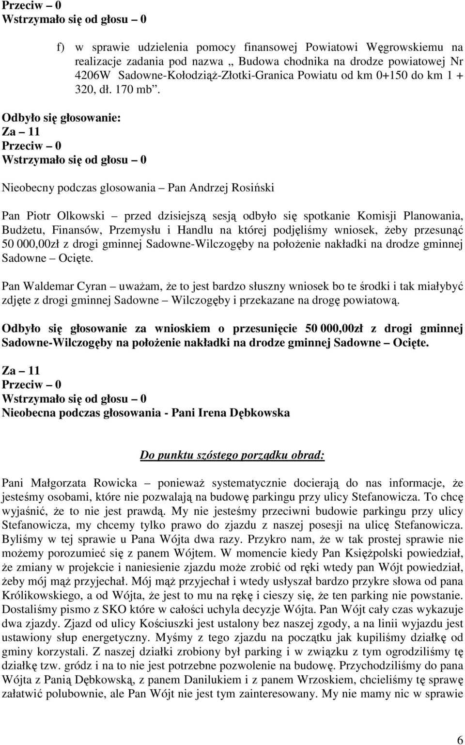 Za 11 Nieobecny podczas glosowania Pan Andrzej Rosiński Pan Piotr Olkowski przed dzisiejszą sesją odbyło się spotkanie Komisji Planowania, BudŜetu, Finansów, Przemysłu i Handlu na której podjęliśmy