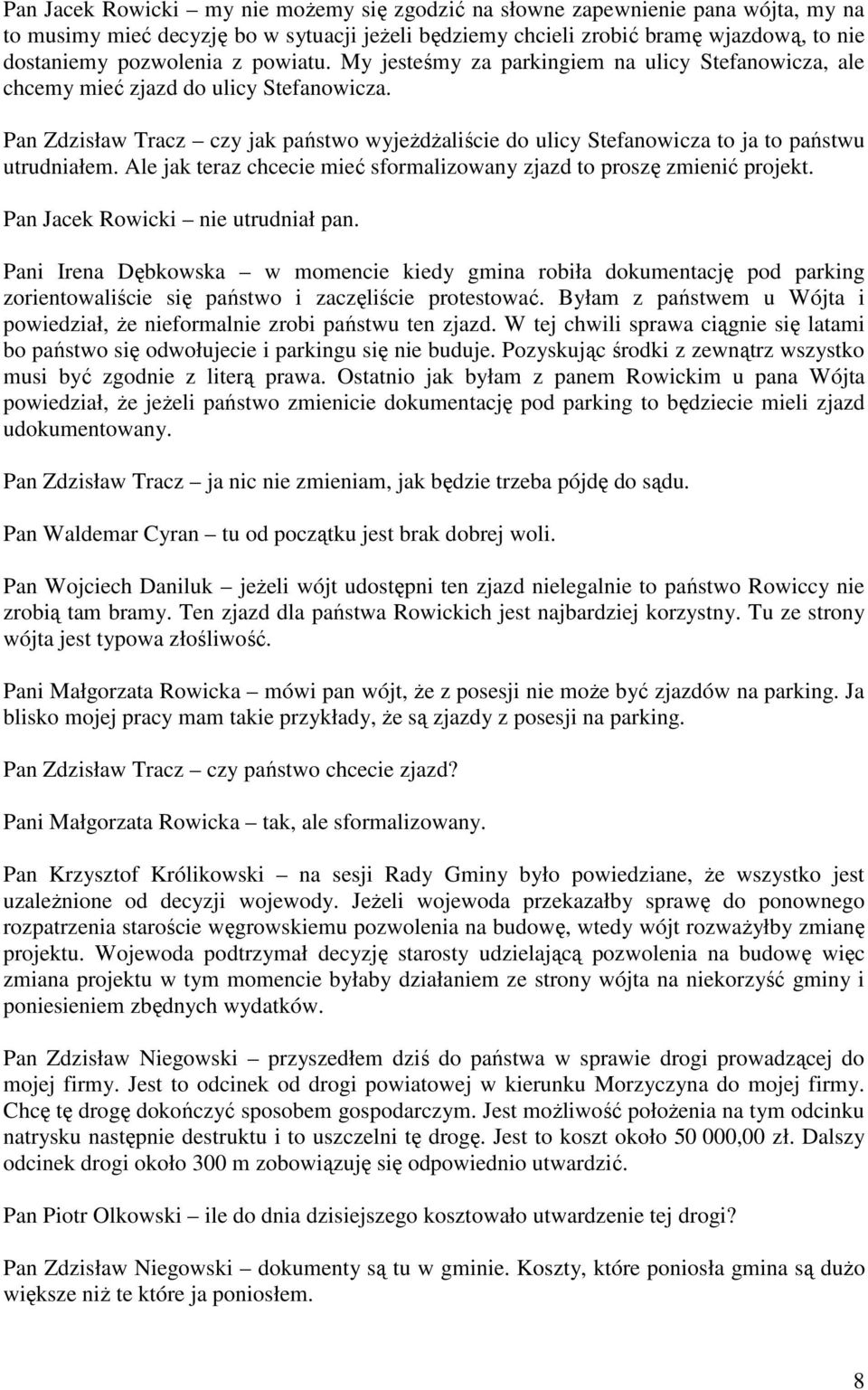 Pan Zdzisław Tracz czy jak państwo wyjeŝdŝaliście do ulicy Stefanowicza to ja to państwu utrudniałem. Ale jak teraz chcecie mieć sformalizowany zjazd to proszę zmienić projekt.