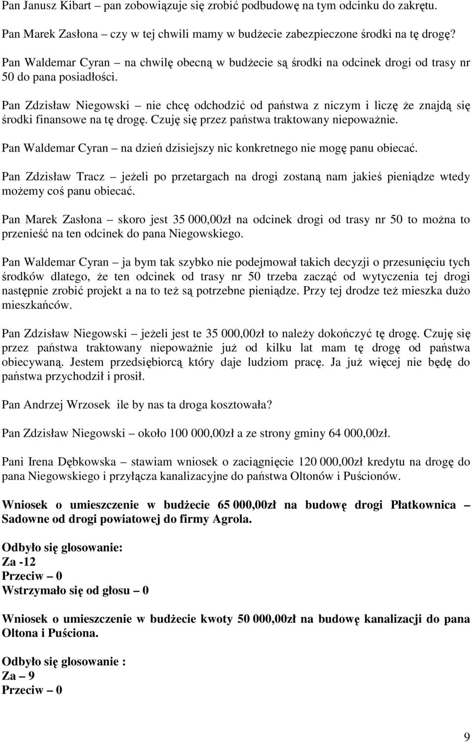 Pan Zdzisław Niegowski nie chcę odchodzić od państwa z niczym i liczę Ŝe znajdą się środki finansowe na tę drogę. Czuję się przez państwa traktowany niepowaŝnie.