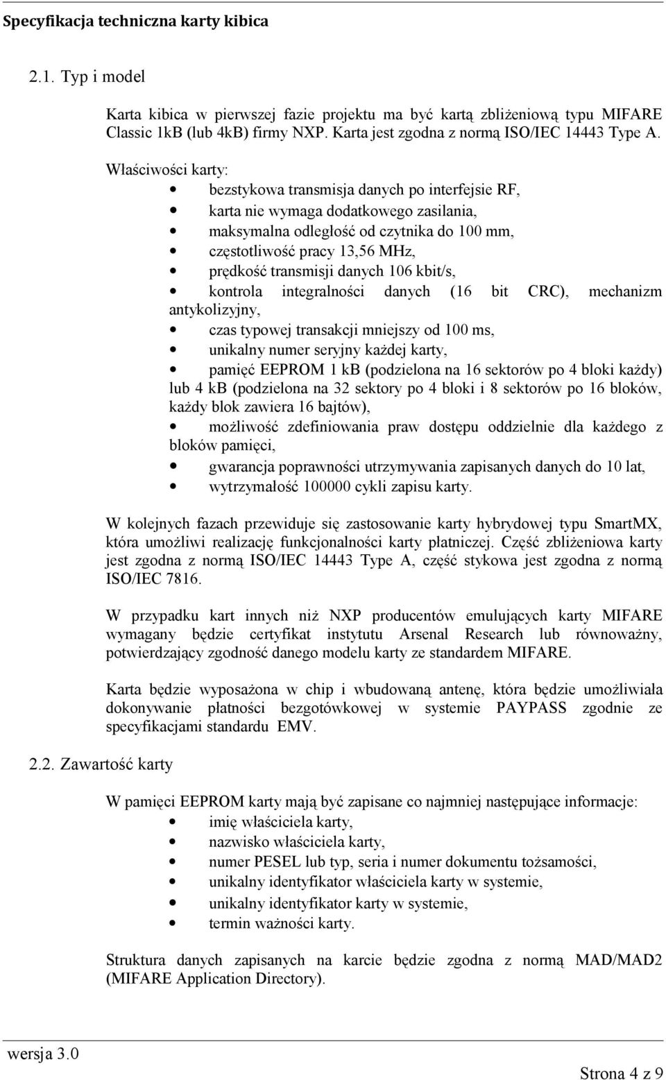 Właściwości karty: bezstykowa transmisja danych po interfejsie RF, karta nie wymaga dodatkowego zasilania, maksymalna odległość od czytnika do 100 mm, częstotliwość pracy 13,56 MHz, prędkość