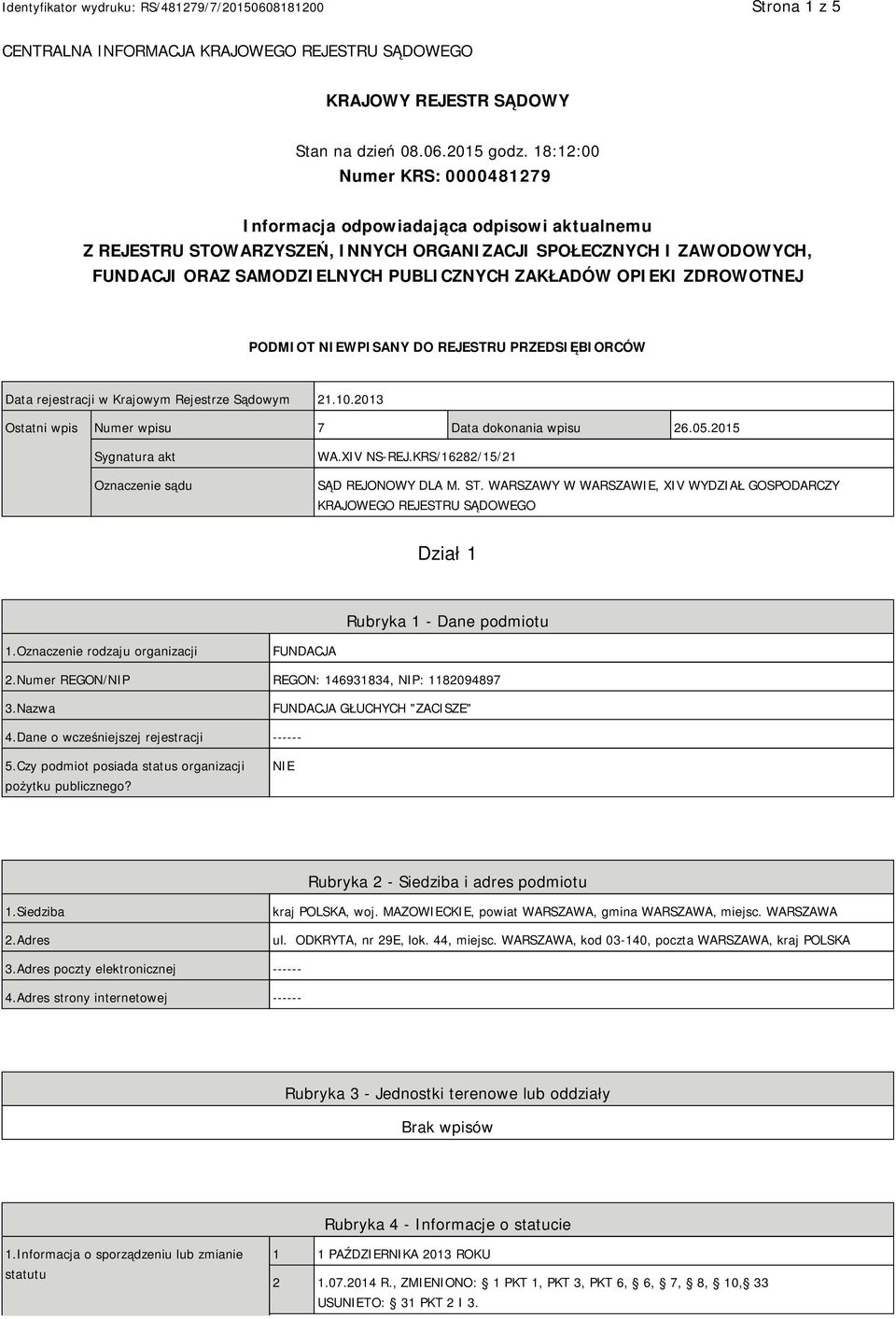 OPIEKI ZDROWOTNEJ PODMIOT NIEWPISANY DO REJESTRU PRZEDSIĘBIORCÓW Data rejestracji w Krajowym Rejestrze Sądowym 21.10.2013 Ostatni wpis Numer wpisu 7 Data dokonania wpisu 26.05.