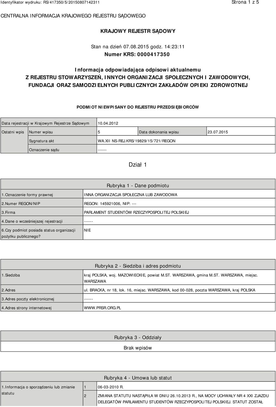 OPIEKI ZDROWOTNEJ PODMIOT NIEWPISANY DO REJESTRU PRZEDSIĘBIORCÓW Data rejestracji w Krajowym Rejestrze Sądowym 10.04.2012 Ostatni wpis Numer wpisu 5 Data dokonania wpisu 23.07.2015 Sygnatura akt WA.