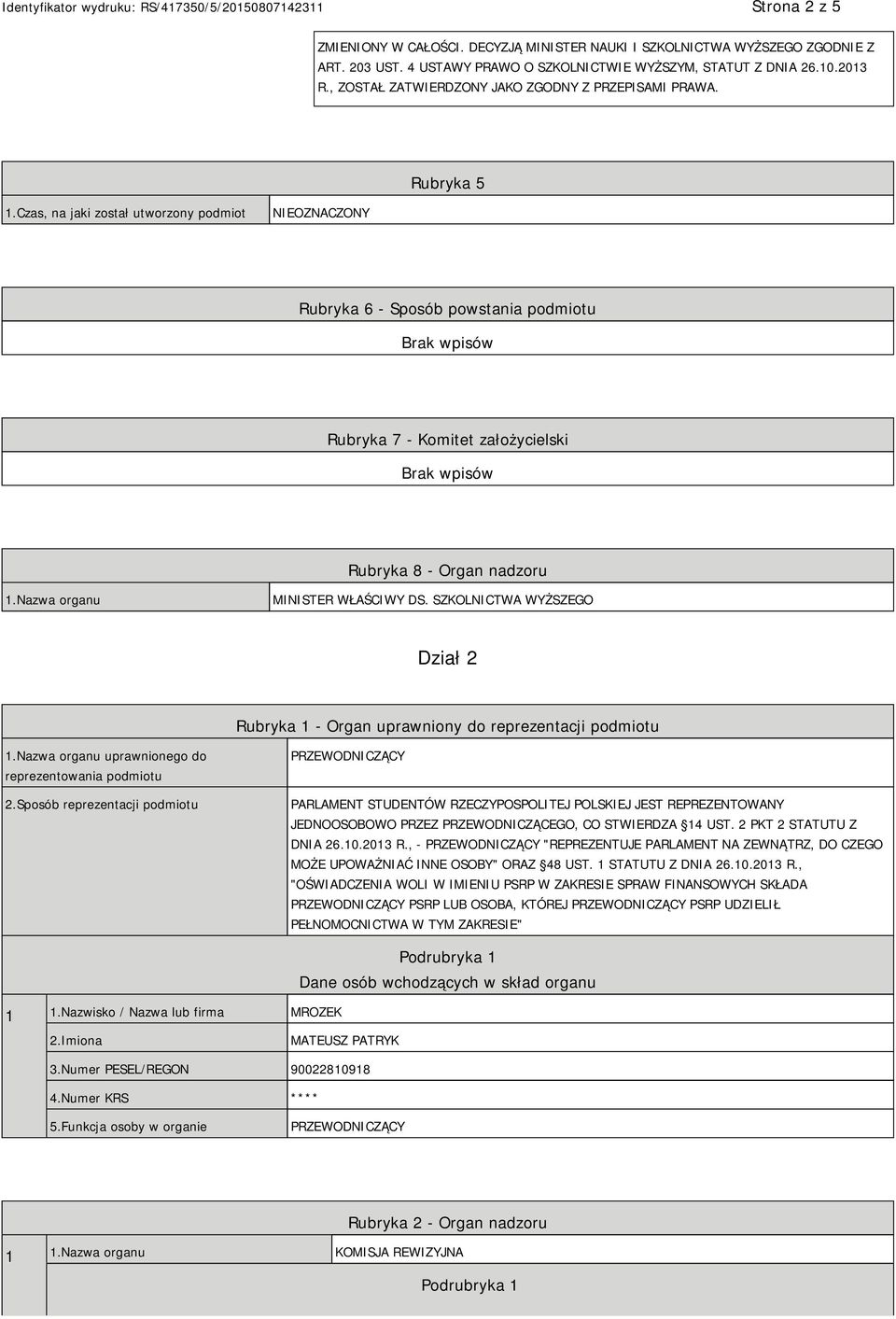 Czas, na jaki został utworzony podmiot NIEOZNACZONY Rubryka 6 - Sposób powstania podmiotu Rubryka 7 - Komitet założycielski Rubryka 8 - Organ nadzoru 1.Nazwa organu MINISTER WŁAŚCIWY DS.
