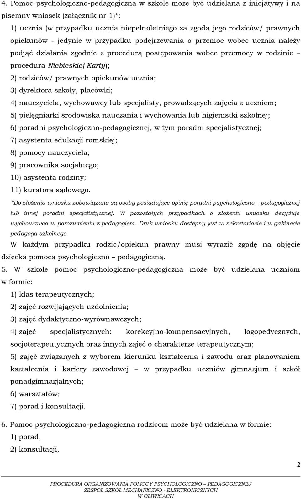 prawnych opiekunów ucznia; 3) dyrektora szkoły, placówki; 4) nauczyciela, wychowawcy lub specjalisty, prowadzących zajęcia z uczniem; 5) pielęgniarki środowiska nauczania i wychowania lub higienistki