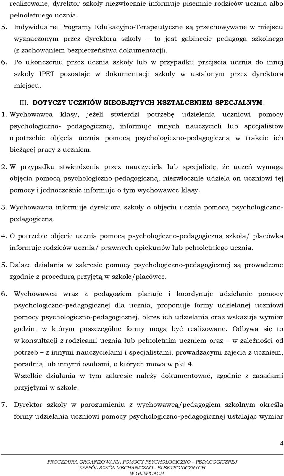 Po ukończeniu przez ucznia szkoły lub w przypadku przejścia ucznia do innej szkoły IPET pozostaje w dokumentacji szkoły w ustalonym przez dyrektora miejscu. III.