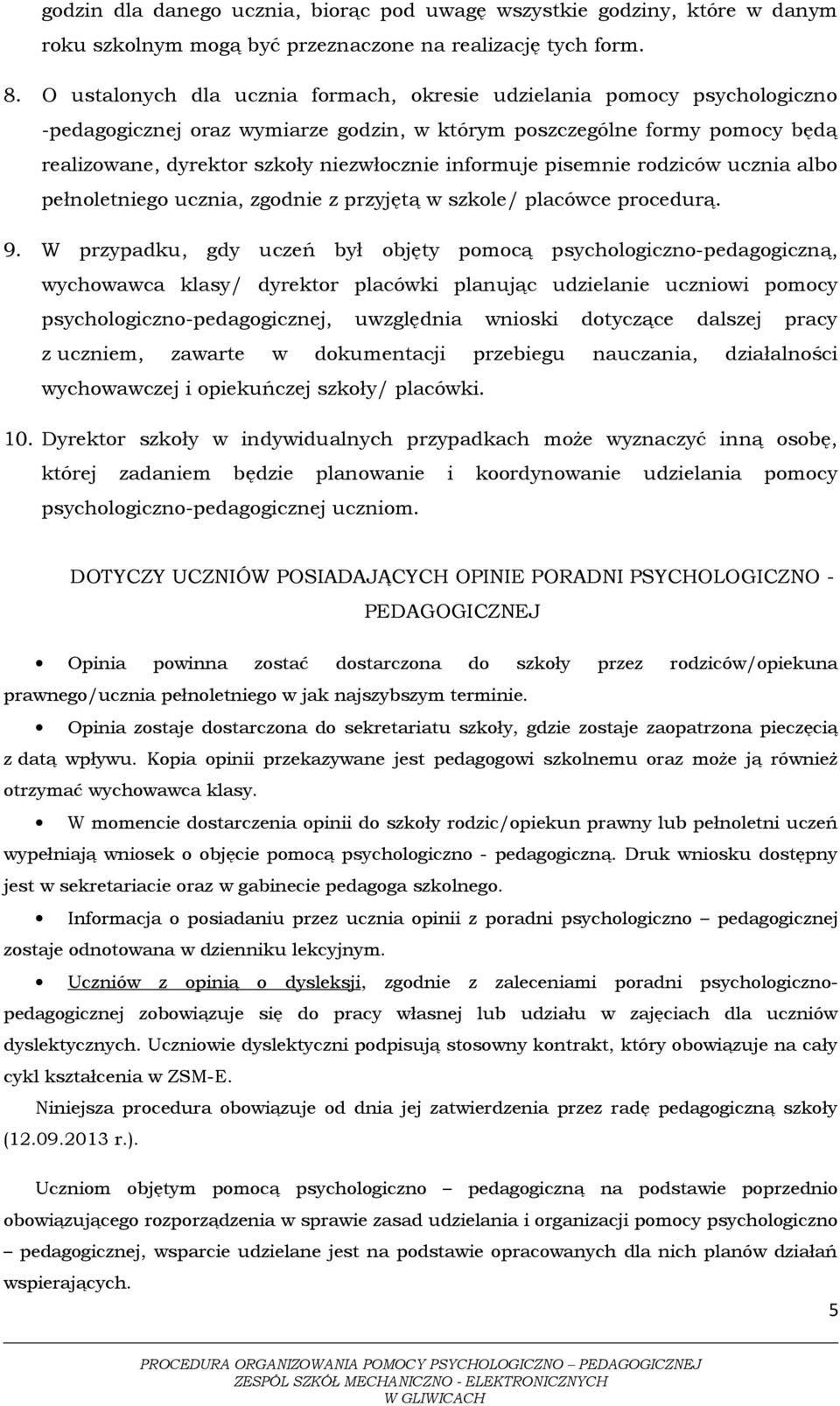 informuje pisemnie rodziców ucznia albo pełnoletniego ucznia, zgodnie z przyjętą w szkole/ placówce procedurą. 9.