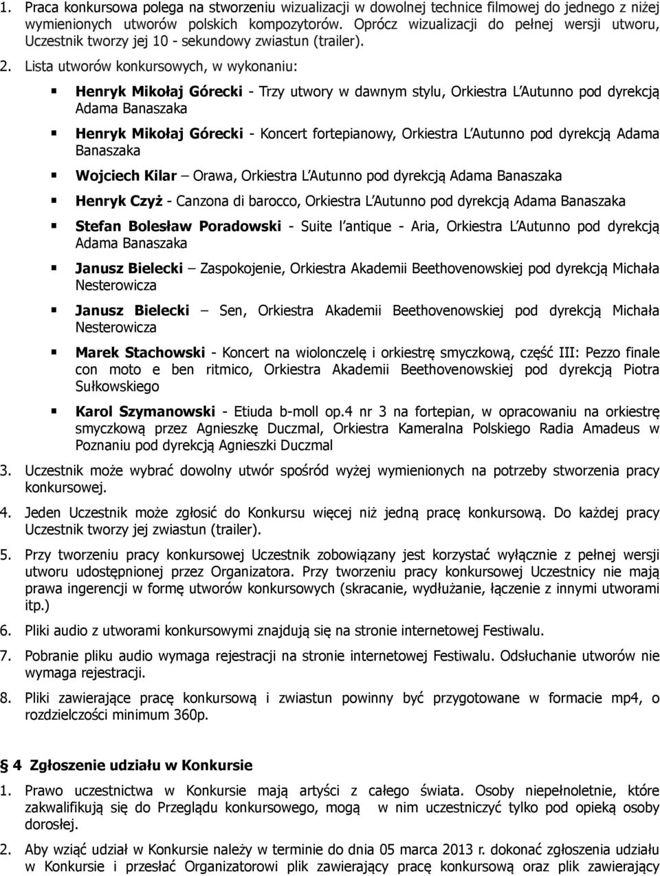Lista utworów konkursowych, w wykonaniu: Henryk Mikołaj Górecki - Trzy utwory w dawnym stylu, Orkiestra L Autunno pod dyrekcją Adama Banaszaka Henryk Mikołaj Górecki - Koncert fortepianowy, Orkiestra