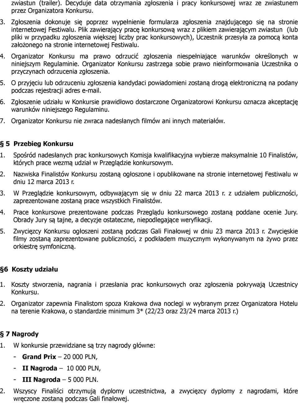 Plik zawierający pracę konkursową wraz z plikiem zawierającym zwiastun (lub pliki w przypadku zgłoszenia większej liczby prac konkursowych), Uczestnik przesyła za pomocą konta założonego na stronie