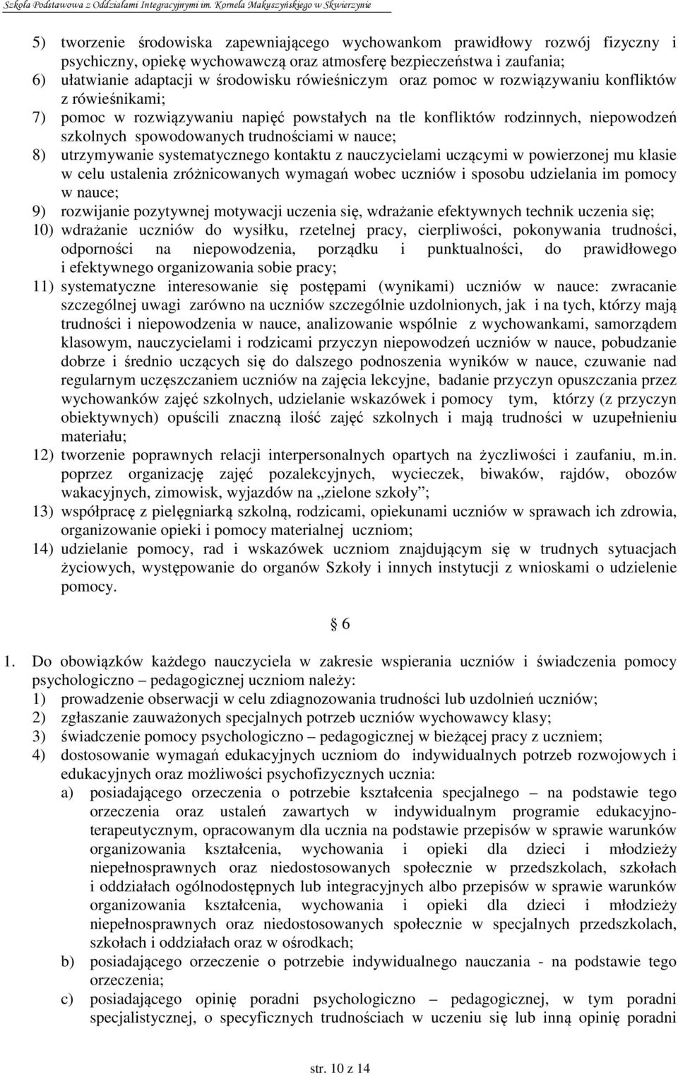 8) utrzymywanie systematycznego kontaktu z nauczycielami uczącymi w powierzonej mu klasie w celu ustalenia zróżnicowanych wymagań wobec uczniów i sposobu udzielania im pomocy w nauce; 9) rozwijanie