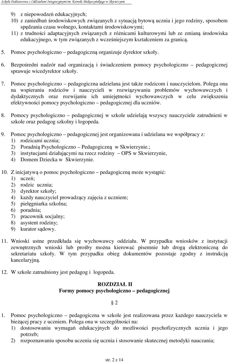 Pomoc psychologiczno pedagogiczną organizuje dyrektor szkoły. 6. Bezpośredni nadzór nad organizacją i świadczeniem pomocy psychologiczno pedagogicznej sprawuje wicedyrektor szkoły. 7.