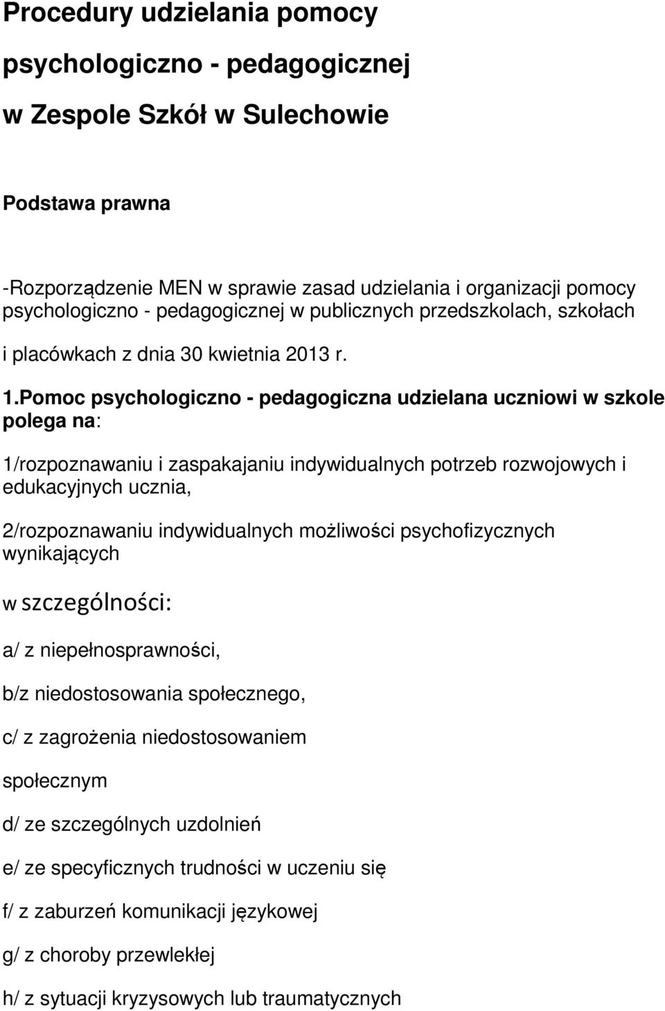 Pomoc psychologiczno - pedagogiczna udzielana uczniowi w szkole polega na: 1/rozpoznawaniu i zaspakajaniu indywidualnych potrzeb rozwojowych i edukacyjnych ucznia, 2/rozpoznawaniu indywidualnych