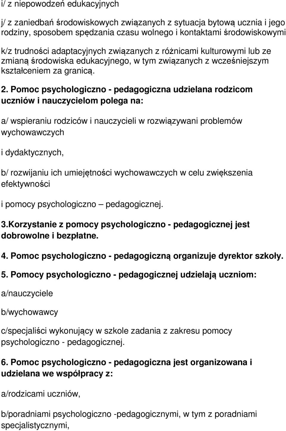 Pomoc psychologiczno - pedagogiczna udzielana rodzicom uczniów i nauczycielom polega na: a/ wspieraniu rodziców i nauczycieli w rozwiązywani problemów wychowawczych i dydaktycznych, b/ rozwijaniu ich